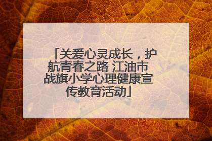 关爱心灵成长，护航青春之路 江油市战旗小学心理健康宣传教育活动