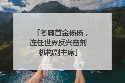 冬奥首金杨扬，连任世界反兴奋剂机构副主席