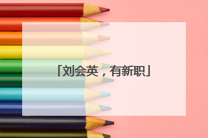 刘会英，有新职