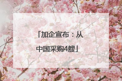 加企宣布：从中国采购4艘