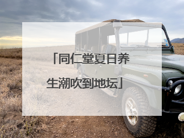 同仁堂夏日养生潮吹到地坛