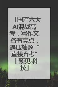 国产六大AI混战高考：写作文各有亮点，遇压轴题“直接弃考”丨预见·科技