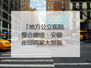 地方公立医院整合继续：安徽霍邱两家大型医院拟二合一