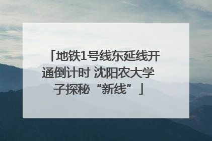 地铁1号线东延线开通倒计时 沈阳农大学子探秘“新线”
