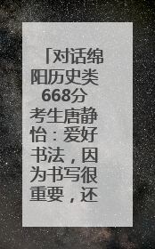 对话绵阳历史类668分考生唐静怡：爱好书法，因为书写很重要，还能提升专注力