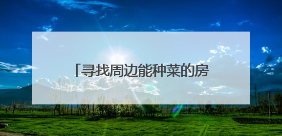 寻找周边能种菜的房子，付了一万后去“比价”，她不淡定了
