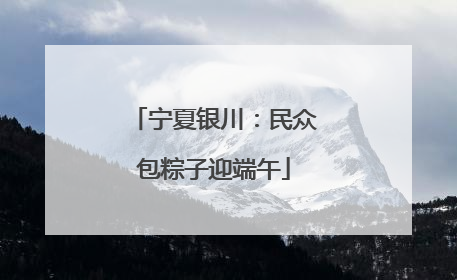 宁夏银川：民众包粽子迎端午