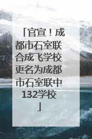 官宣！成都市石室联合成飞学校更名为成都市石室联中132学校