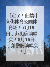 定了！曲靖市文化体育公园体育场！7月19日，苏见信演唱会！8月16日，萧敬腾演唱会！