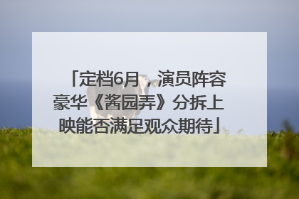 定档6月，演员阵容豪华《酱园弄》分拆上映能否满足观众期待
