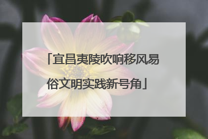 宜昌夷陵吹响移风易俗文明实践新号角