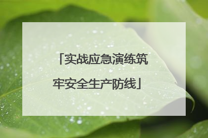 实战应急演练筑牢安全生产防线