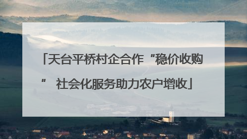 天台平桥村企合作“稳价收购” 社会化服务助力农户增收