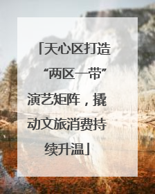 天心区打造“两区一带”演艺矩阵，撬动文旅消费持续升温
