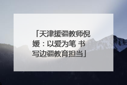 天津援疆教师倪媛：以爱为笔 书写边疆教育担当