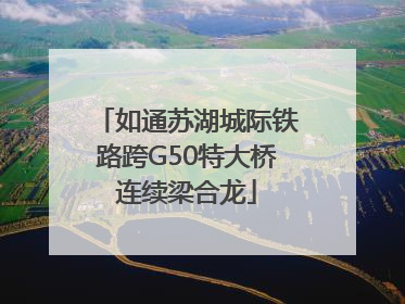 如通苏湖城际铁路跨G50特大桥连续梁合龙
