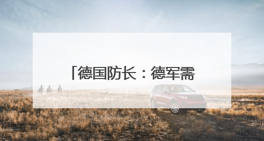 德国防长：德军需增兵多至6万才能达到北约新要求