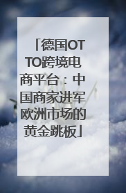 德国OTTO跨境电商平台：中国商家进军欧洲市场的黄金跳板