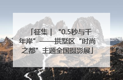 征集｜“0.5秒与千年岸”——拱墅区“时尚之都”主题全国摄影展