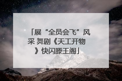 展“全员会飞”风采 舞剧《天工开物》快闪滕王阁
