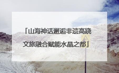 山海神话邂逅非遗高跷 文旅融合赋能水晶之都