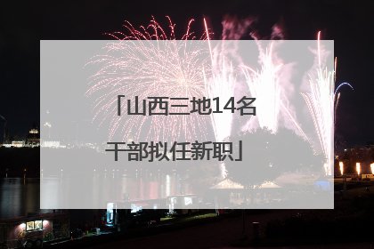 山西三地14名干部拟任新职