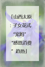 山西太原：子女花式“宠妈” “感恩消费”趋热