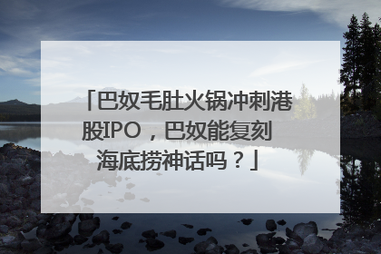 巴奴毛肚火锅冲刺港股IPO，巴奴能复刻海底捞神话吗？