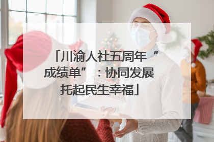 川渝人社五周年“成绩单”：协同发展托起民生幸福