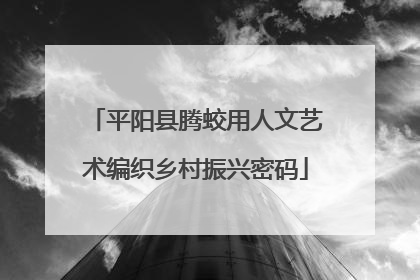 平阳县腾蛟用人文艺术编织乡村振兴密码