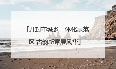 开封市城乡一体化示范区 古韵新章展风华