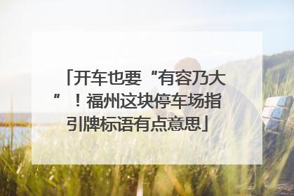 开车也要“有容乃大”！福州这块停车场指引牌标语有点意思