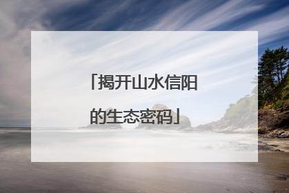 揭开山水信阳的生态密码