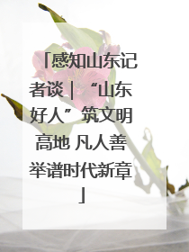 感知山东记者谈｜“山东好人”筑文明高地 凡人善举谱时代新章