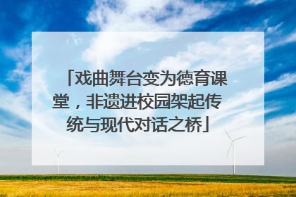 戏曲舞台变为德育课堂，非遗进校园架起传统与现代对话之桥