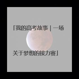 我的高考故事｜一场关于梦想的接力赛