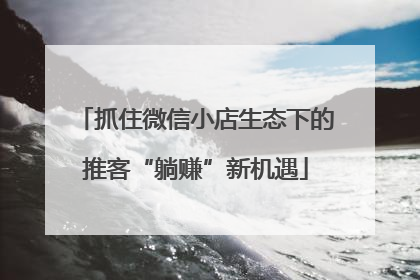 抓住微信小店生态下的推客“躺赚”新机遇