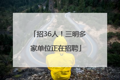 招36人！三明多家单位正在招聘