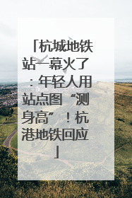 杭城地铁站一幕火了：年轻人用站点图“测身高”！杭港地铁回应