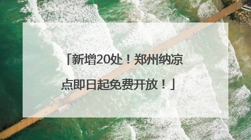 新增20处！郑州纳凉点即日起免费开放！
