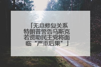 无意修复关系 特朗普警告马斯克若资助民主党将面临“严重后果”