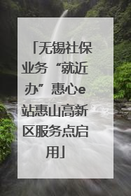 无锡社保业务“就近办”惠心e站惠山高新区服务点启用