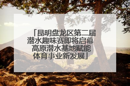昆明盘龙区第二届潜水趣味赛即将启幕 高原潜水基地赋能体育事业新发展