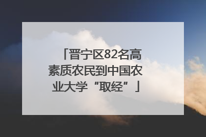 晋宁区82名高素质农民到中国农业大学“取经”