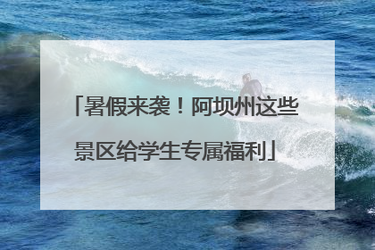 暑假来袭！阿坝州这些景区给学生专属福利