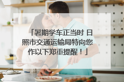 暑期学车正当时 日照市交通运输局特向您作以下郑重提醒！