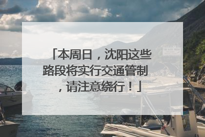 本周日，沈阳这些路段将实行交通管制，请注意绕行！