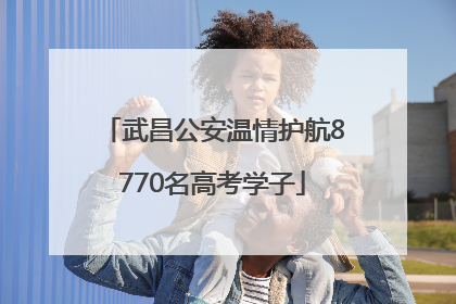 武昌公安温情护航8770名高考学子