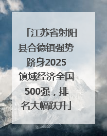 江苏省射阳县合德镇强势跻身2025镇域经济全国500强，排名大幅跃升