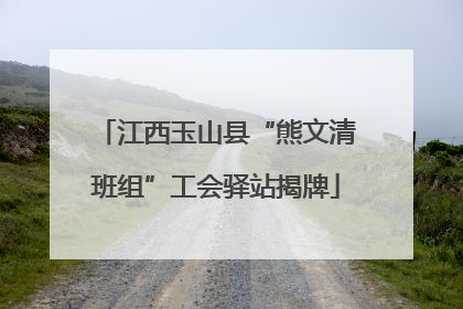 江西玉山县“熊文清班组”工会驿站揭牌
